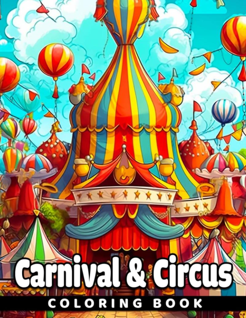 Carnival & Circus Coloring Book: Coloring Pages And Premium Quality Images | Impressive Gifts For Kids, Teens, Preschools, And Great Gift Ideas For Circus Lovers